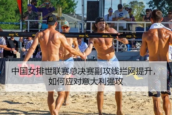 中国女排世联赛总决赛副攻线拦网提升，如何应对意大利强攻